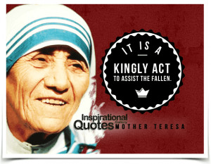 It is a kingly act to assist the fallen. Quote by Mother...