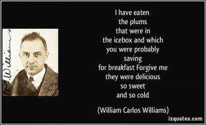 ... me they were delicious so sweet and so cold - William Carlos Williams