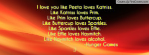 love you like Peeta loves Katniss. Like Katniss loves Prim. Like Prim ...