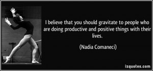 ... productive and positive things with their lives. - Nadia Comaneci