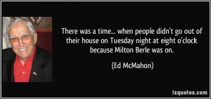 ... Tuesday night at eight o'clock because Milton Berle was on. - Ed