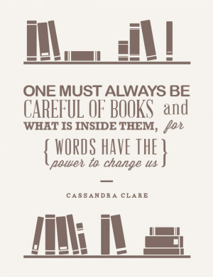 One must always be careful of books, and what is inside them, for ...