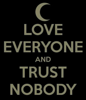 Trust Nobody Quotes Love everyone and trust nobody