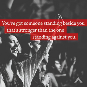 got someone standing beside you that's stronger than the one standing ...