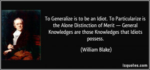 To Generalize is to be an Idiot. To Particularize is the Alone ...