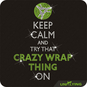 Keep Calm And Try That Crazy Wrap Thing On Rhinestone Motif Related ...