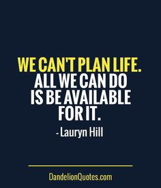 http://dandelionquotes.com/we-cant-plan-life We can't plan life. All ...