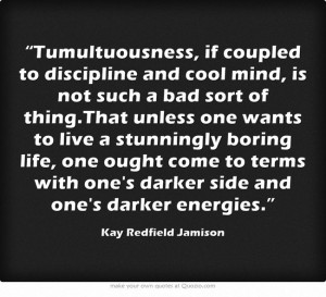 Tumultuousness... ― Kay Redfield Jamison