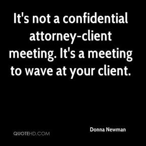 Donna Newman - It's not a confidential attorney-client meeting. It's a ...