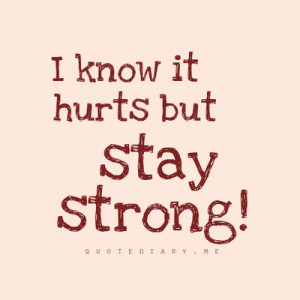 know it hurts but stay strong!