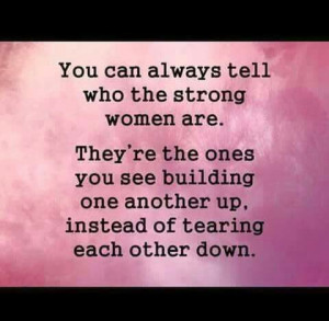 You can always tell who the strong women are. They're the ones you see ...