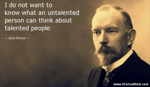 ... can think about talented people - Jules Renard Quotes - StatusMind.com
