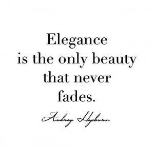 Elegance Is the Only Beauty That Never Fades