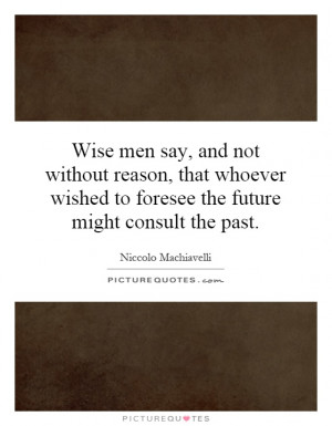 Wise Quotes Future Quotes The Past Quotes Niccolo Machiavelli Quotes