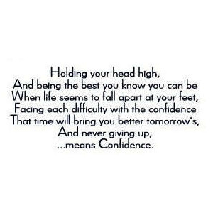 ... heads high,and being the best you know you can be ~ Confidence Quote