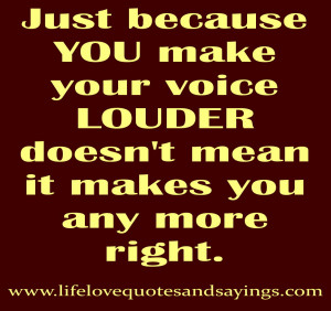 Just because YOU make your voice LOUDER doesn’t mean it makes you ...