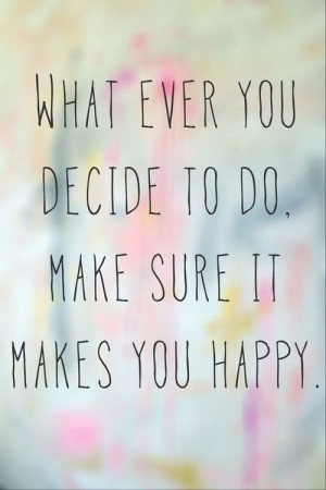 Make Sure It Makes You Happy!
