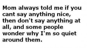 Mom Always Told Me If You Cant Say Anything Nice Then Don’t Say ...