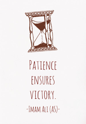 PATIENCE ENSURES VICTORY. -Imam Ali (AS)