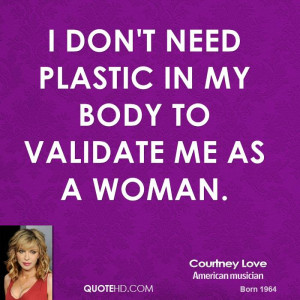 don't need plastic in my body to validate me as a woman.