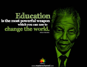 Education is the most powerful weapon which you can use to change the ...