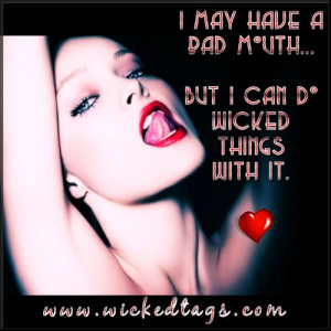 ... Have A Bad Mouth But I Can Do Wicked Things With It ~ Good Day Quote