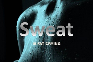 Sweat is fat crying.