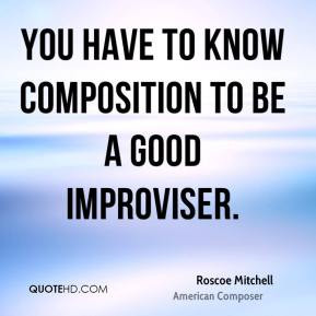 ... Mitchell - You have to know composition to be a good improviser
