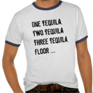 One Tequila, Two Tequila - Funny Quotes & Sayings Tees