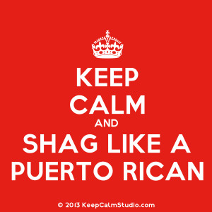 Keep Calm and Shag Like A Puerto Rican' design on t-shirt, poster ...