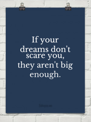 If your dreams don't scare you, they aren't big enough. #50901