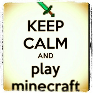 Keep Calm & Play Minecraft