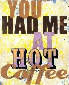 You Had Me at Hot Coffee