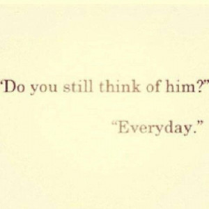 Do you still think of him? Everyday