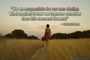 We are responsible for our own destiny. What matters is how we improve ...
