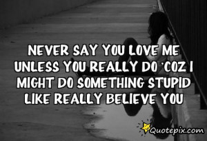 Never Say You Love Me Unless You Really Do