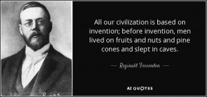 All our civilization is based on invention; before invention, men ...