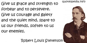 Robert Louis Stevenson - Give us grace and strength to forbear and to ...