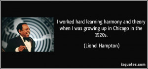 ... theory when I was growing up in Chicago in the 1920s. - Lionel Hampton