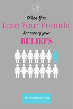 when you lose friends because of your beliefs losing friends hurts you ...