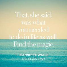 ... needed to do in life as well. Find the magic. - Jeannette Walls #quote