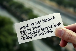 People Cry Not Because They're Weak, It's Because They've Been Strong ...