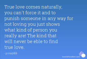 True love comes naturally, you can't force it and to punish someone in ...