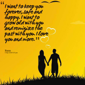 want to keep you forever, safe and happy i want to grow old with you ...