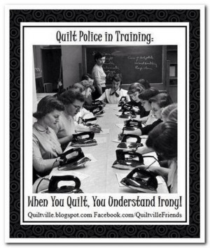 Quilt Police in Training: When You Quilt, You Understand Irony!! :cD