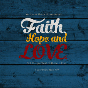 And now these three remain: Faith, Hope and Love. But the greatest of ...