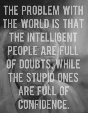 of doubts while the stupid ones are full of confidence