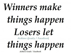 winners make things happen losers let things happen very successful ...