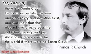 Yes, Virginia, there is a Santa Claus. He exists as certainly as love ...