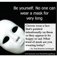 Be Yourself - Don't Hide behind a Mask. ~ Dr. Neal Houston More